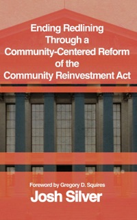 Ending Redlining through a  Community-Centered Reform of the  Community Reinvestment Act by Josh Silver