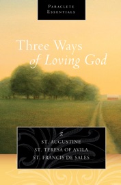 Three Ways of Loving God - Saint Augustine, Saint Teresa of Avila & Saint Francis de Sales