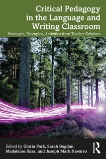 Critical Pedagogy in the Language and Writing Classroom by Gloria Park, Sarah Bogdan, Madeleine Rosa & Joseph Navarro