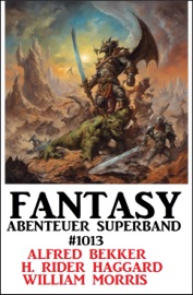 Fantasy Abenteuer Superband 1013 - Alfred Bekker, H. Rider Haggard & William Morris