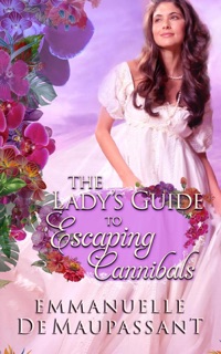 The Lady's Guide to Escaping Cannibals : an Historical Romance by Emmanuelle de Maupassant