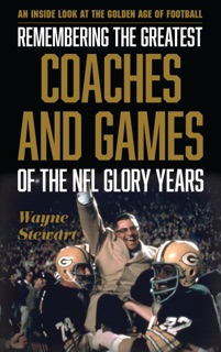 Remembering the Greatest Coaches and Games of the NFL Glory Years by Wayne Stewart