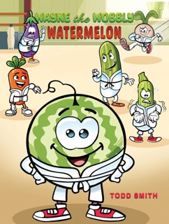 Wayne the Wobbly Watermelon by Todd Smith