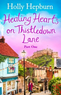 Healing Hearts on Thistledown Lane PART #1 by Holly Hepburn