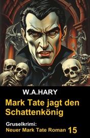 Mark Tate und der Schattenkönig: Gruselkrimi: Neuer Mark Tate Roman 15 - W. A. Hary