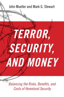 Terror, Security, and Money by John Mueller & Mark G. Stewart