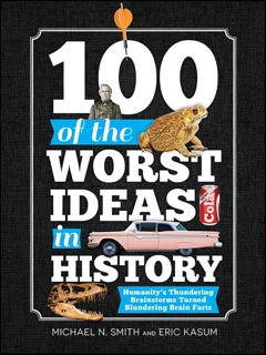 100 of the Worst Ideas in History by Michael Smith & Eric Kasum