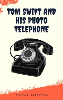 Tom Swift and His Photo Telephone or the Picture That Saved a Fortune by Victor Appleton