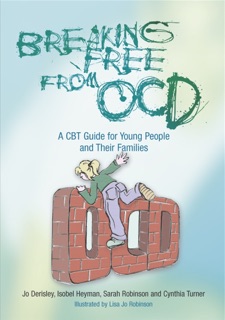 Breaking Free from OCD by Jo Derisley, Isobel Heyman, Sarah Robinson & Cynthia Turner