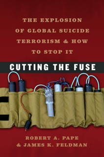 Cutting the Fuse by Robert A. Pape & James K. Feldman