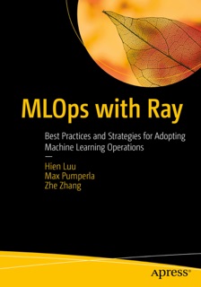 MLOps with Ray by Hien Luu, Max Pumperla & Zhe Zhang