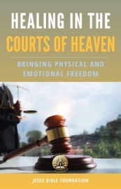 Healing in the Courts of Heaven - Jesus Bible Foundation