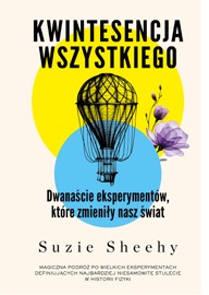 Kwintesencja wszystkiego. Dwanaście eksperymentów, które zmieniły nasz świat Suzie Sheehy
