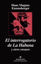 El interrogatorio de la Habana y otros ensayos - Hans Magnus Enzensberger