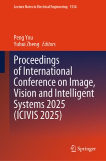 Proceedings of International Conference on Image, Vision and Intelligent Systems 2025 (ICIVIS 2025) by Peng You & Yuhui Zheng