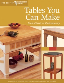 Tables You Can Make by Woodworker's Journal, John English, Chris Inman, Rick White, Mike McGlynn, Jeff Greef, Lili Jackson, Tim Johnson, Tom Caspar, Paul Anthony, Troy Johnson, Carl Spencer, Richard Jones, Jack Danielson, Ralph Wilkes, Linda Haus & Dick Coers