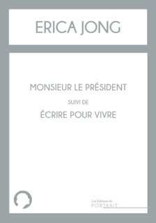 Monsieur le Président suivi de Ecrire pour vivre by Erica Jong