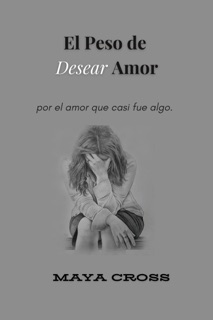 El Peso de Desear Amor by Maya Cross