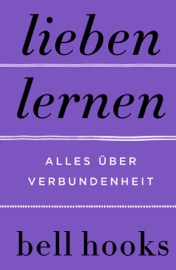 Lieben lernen. Alles über Verbundenheit - bell hooks & Elisabeth Schmalen