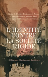 L'Identité Contre la Société Rigide : 5 Ouvrages Classiques de Résilience - Claire de Durfort duchesse de Duras, Alexandre Dumas, George Sand, Georges Eekhoud & abbé de Choisy