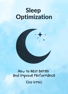Sleep Optimization: How to Rest Better and Improve Performance by Ciro Irmici