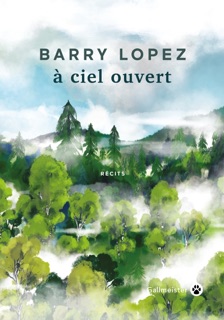 À ciel ouvert by Barry Lopez & Jacques Mailhos