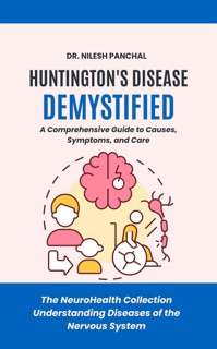 Huntington's Disease Demystified: A Comprehensive Guide to Causes, Symptoms, and Care by Dr. Nilesh Panchal
