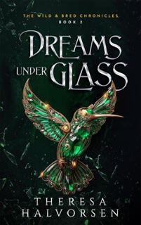 Dreams under Glass by Theresa Halvorsen