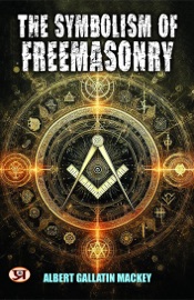 The Symbolism of Freemasonry - Albert Gallatin Mackey