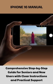 iPhone 16 Manual Comprehensive Step-by-Step Guide for Seniors and New Users with Clear Instructions and Practical Support by Stephen Sutton