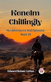 Kenelm Chillingly His Adventures And Opinions Book VII - Edward Bulwer Lytton