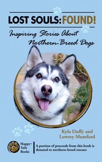 Lost Souls: FOUND! Inspiring Stories About Northern-Breed Dogs by Kyla Duffy