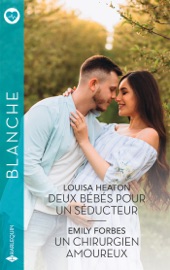 Deux bébés pour un séducteur - Un chirurgien amoureux - Louisa Heaton & Emily Forbes