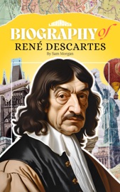 Biography of René Descartes - Sam Morgan