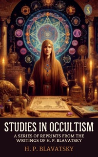 Studies in Occultism; A Series of Reprints from the Writings of H. P. Blavatsky by H. P. Blavatsky