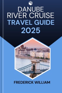 DANUBE RIVER CRUISE TRAVEL GUIDE 2025 by Frederick William