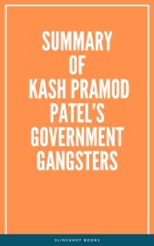 Summary of Kash Pramod Patel’s Government Gangsters - Slingshot Books