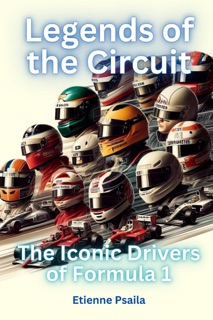 Legends of the Circuit: The Iconic Drivers of Formula 1 by Etienne Psaila