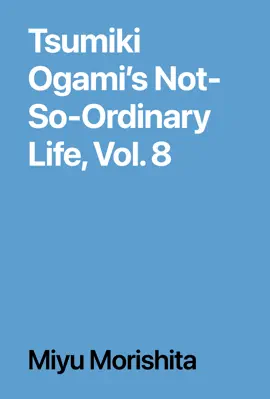 Tsumiki Ogami’s Not-So-Ordinary Life, Vol. 8