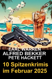 10 Spitzenkrimis im Februar 2025 - Alfred Bekker, Pete Hackett & Earl Warren