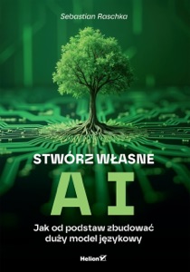 Stwórz własne AI. Jak od podstaw zbudować duży model językowy