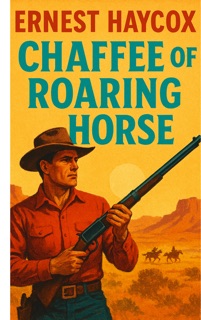 CHAFFEE OF ROARING HORSE by Ernest Haycox