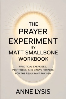 THE PRAYER EXPERIMENT  BY MATT SMALLBONE WORKBOOK by Anne Lysis