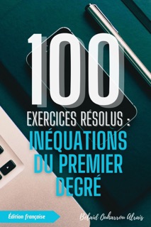 100 Exercices Résolus : Inéquations du Premier Degré by Belaid Ouharrou Alrais
