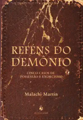 Reféns do Demônio. Cinco Casos de Possessão e Exorcismo