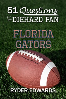51 Questions for the Diehard Fan: Florida Gators by Ryder Edwards