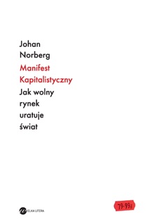 Manifest kapitalistyczny. Jak wolny rynek uratuje świat by Johan Norberg