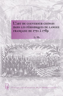 L'art de gouverner chinois dans les périodiques de langue française de 1750 à 1789 by Li Ma