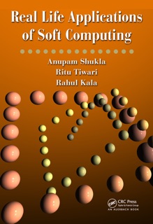 Real Life Applications of Soft Computing by Anupam Shukla, Ritu Tiwari & Rahul Kala