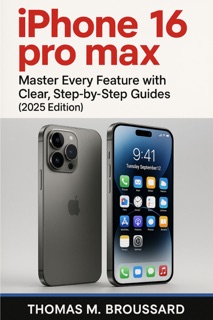 iPhone 16 pro max user guide by Thomas M. Broussard